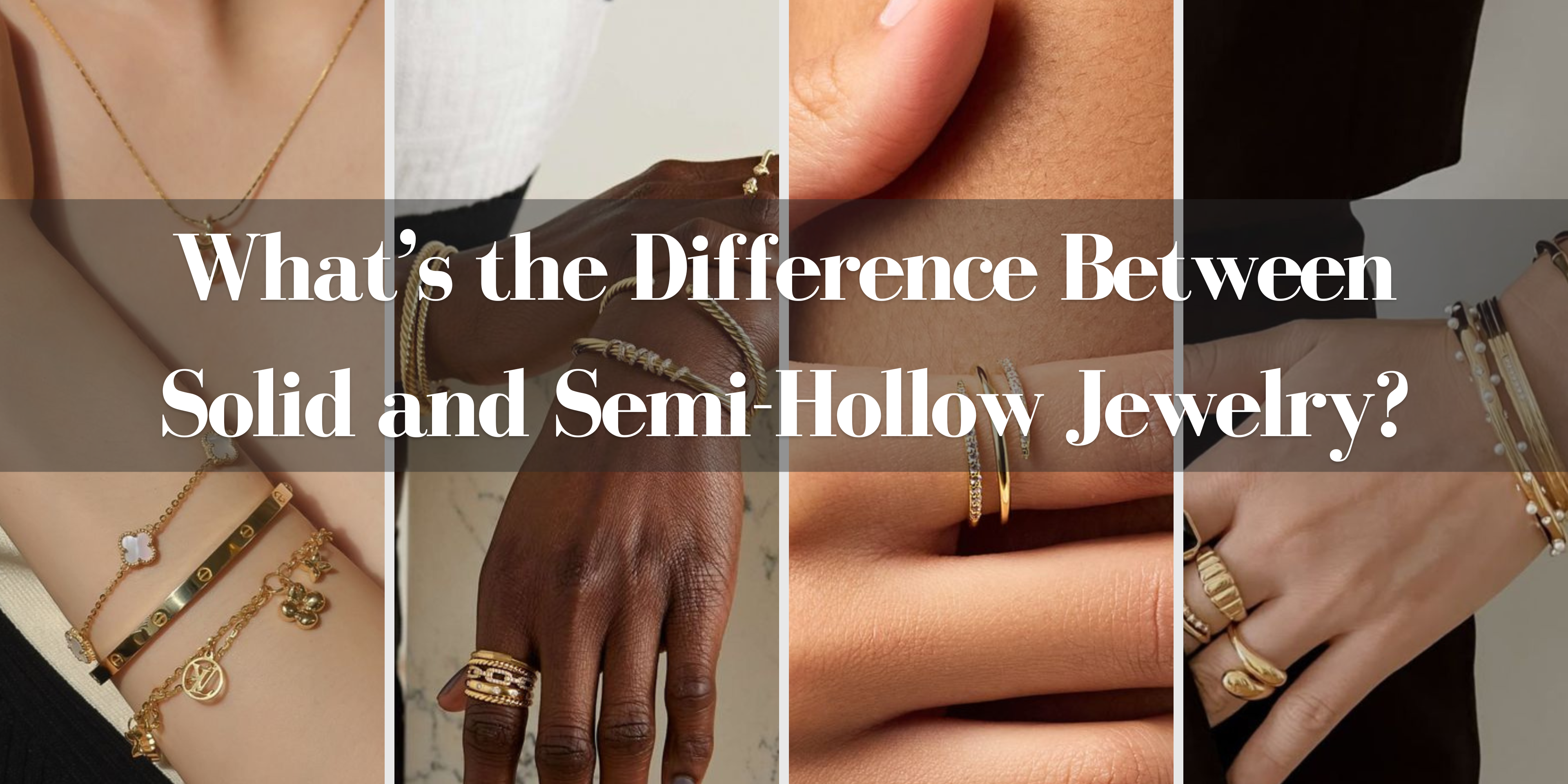 What’s the Difference Between Solid and Semi-Hollow Jewelry